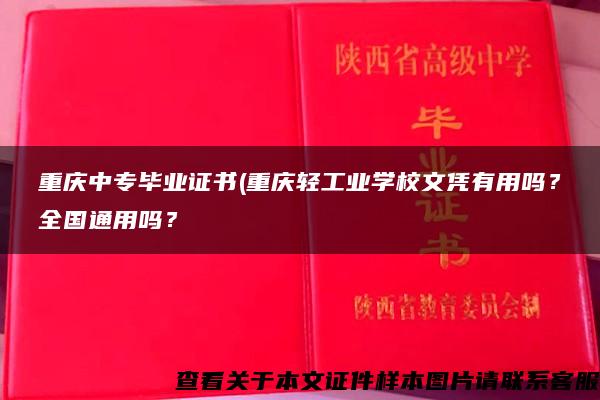 重庆中专毕业证书(重庆轻工业学校文凭有用吗？全国通用吗？