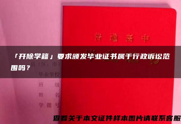 「开除学籍」要求颁发毕业证书属于行政诉讼范围吗？