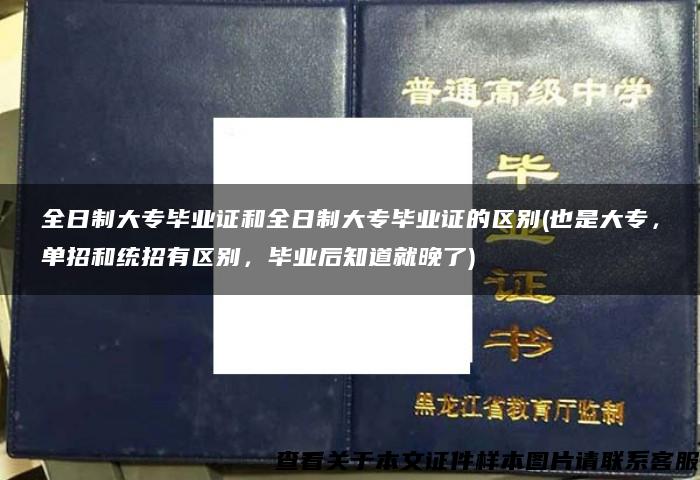 全日制大专毕业证和全日制大专毕业证的区别(也是大专，单招和统招有区别，毕业后知道就晚了)