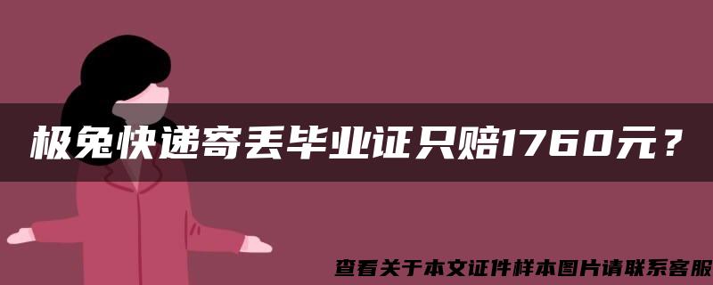 极兔快递寄丢毕业证只赔1760元？