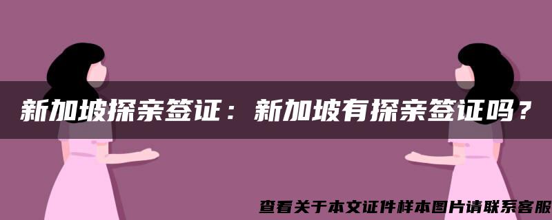 新加坡探亲签证：新加坡有探亲签证吗？