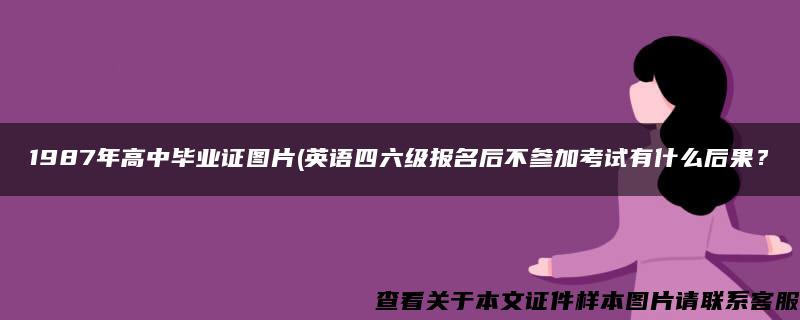 1987年高中毕业证图片(英语四六级报名后不参加考试有什么后果？