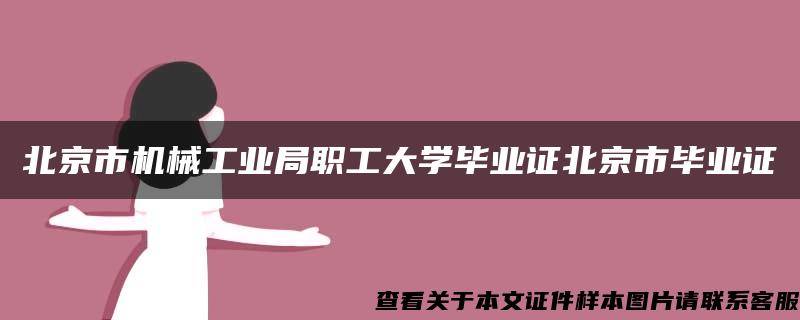 北京市机械工业局职工大学毕业证北京市毕业证