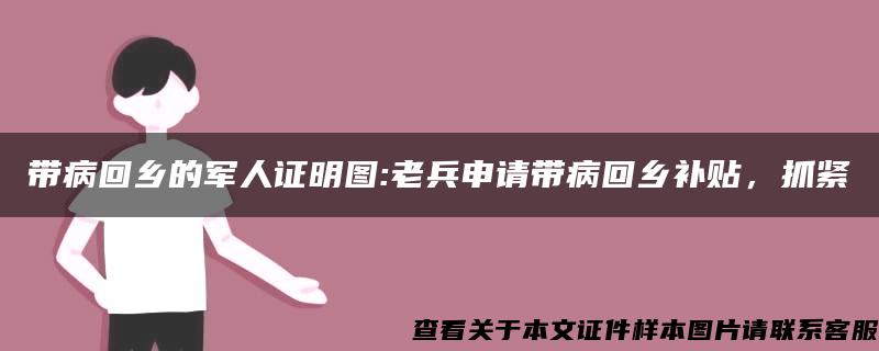 带病回乡的军人证明图:老兵申请带病回乡补贴，抓紧