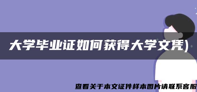 大学毕业证如何获得大学文凭)