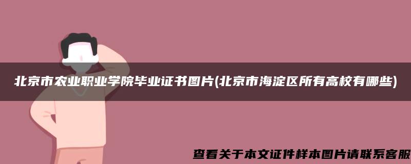 北京市农业职业学院毕业证书图片(北京市海淀区所有高校有哪些)