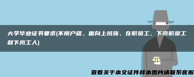 大学毕业证书要求(不限户籍，面向上班族、在职员工、下岗职员工和下岗工人)