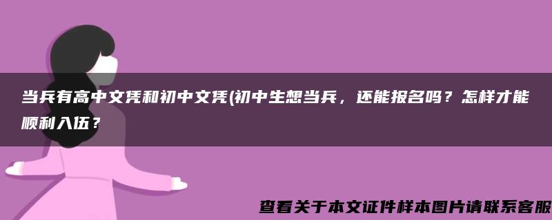 当兵有高中文凭和初中文凭(初中生想当兵，还能报名吗？怎样才能顺利入伍？