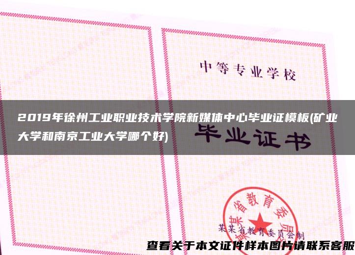 2019年徐州工业职业技术学院新媒体中心毕业证模板(矿业大学和南京工业大学哪个好)