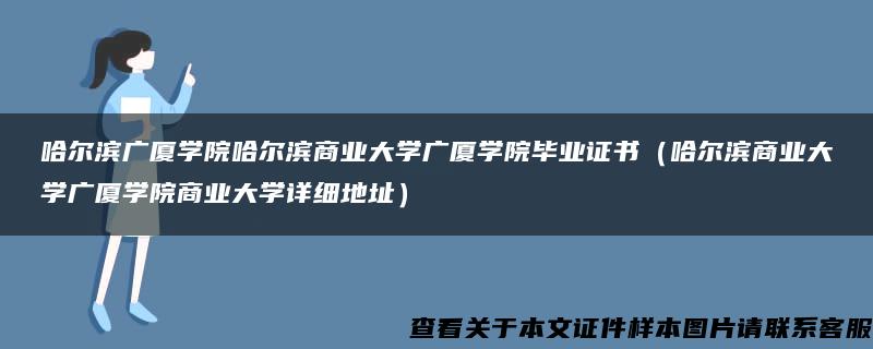 哈尔滨广厦学院哈尔滨商业大学广厦学院毕业证书（哈尔滨商业大学广厦学院商业大学详细地址）