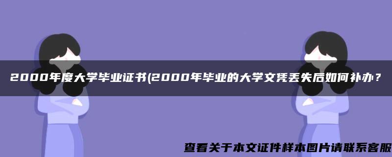 2000年度大学毕业证书(2000年毕业的大学文凭丢失后如何补办？