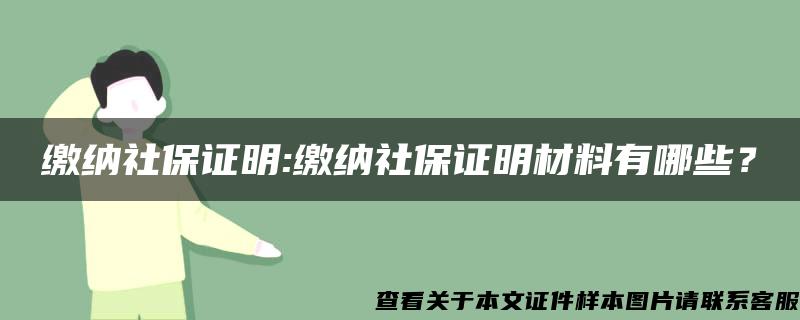 缴纳社保证明:缴纳社保证明材料有哪些？