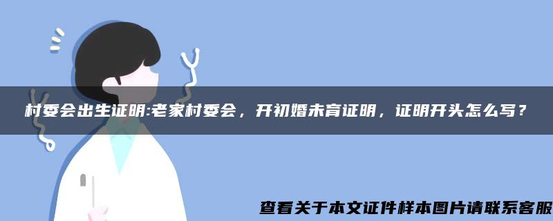 村委会出生证明:老家村委会，开初婚未育证明，证明开头怎么写？