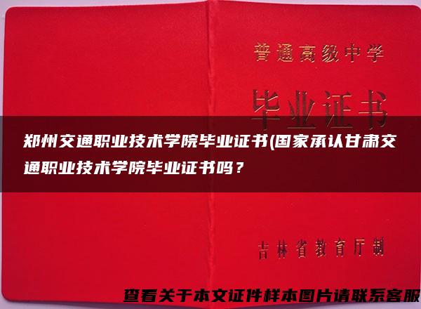 郑州交通职业技术学院毕业证书(国家承认甘肃交通职业技术学院毕业证书吗？