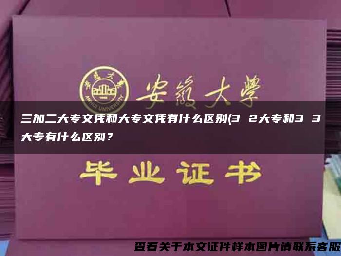 三加二大专文凭和大专文凭有什么区别(3 2大专和3 3大专有什么区别？