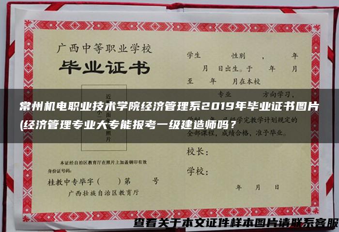 常州机电职业技术学院经济管理系2019年毕业证书图片(经济管理专业大专能报考一级建造师吗？