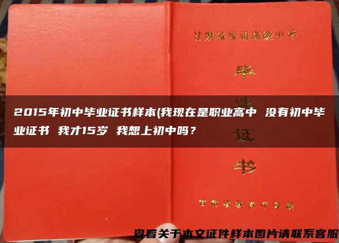 2015年初中毕业证书样本(我现在是职业高中 没有初中毕业证书 我才15岁 我想上初中吗？