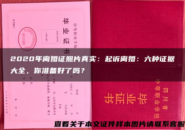 2020年离婚证照片真实：起诉离婚：六种证据大全，你准备好了吗？