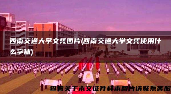 西南交通大学文凭图片(西南交通大学文凭使用什么字体)