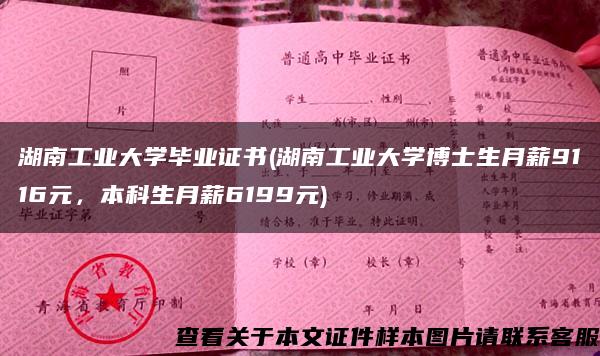 湖南工业大学毕业证书(湖南工业大学博士生月薪9116元，本科生月薪6199元)