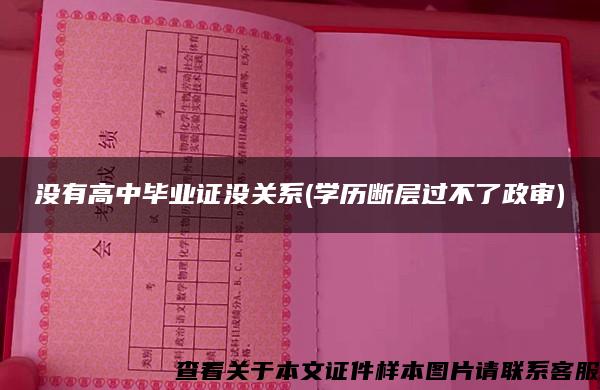 没有高中毕业证没关系(学历断层过不了政审)