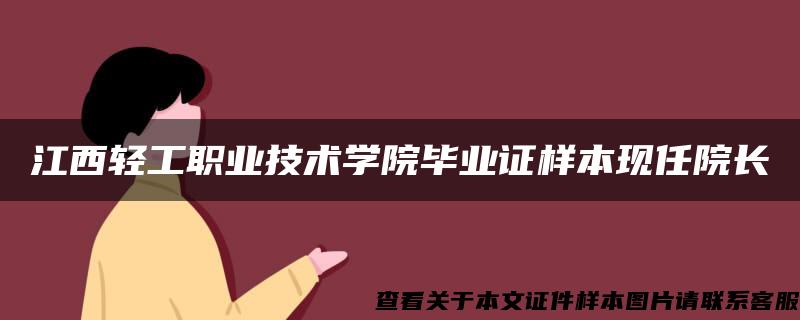 江西轻工职业技术学院毕业证样本现任院长