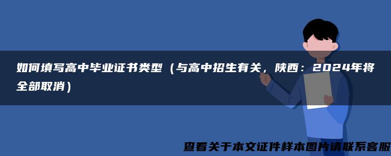 如何填写高中毕业证书类型（与高中招生有关，陕西：2024年将全部取消）