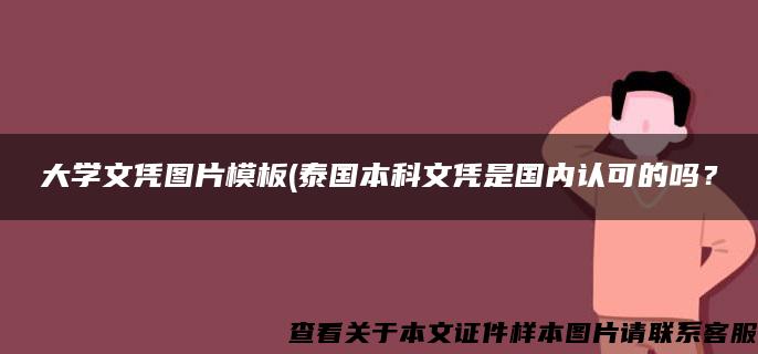 大学文凭图片模板(泰国本科文凭是国内认可的吗？