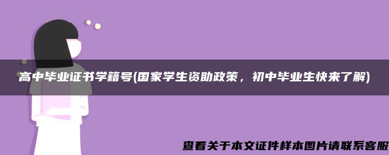 高中毕业证书学籍号(国家学生资助政策，初中毕业生快来了解)