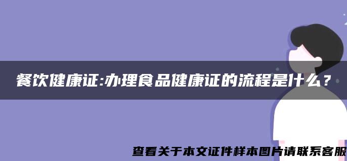 餐饮健康证:办理食品健康证的流程是什么？