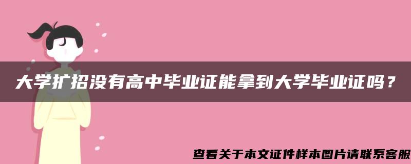 大学扩招没有高中毕业证能拿到大学毕业证吗？