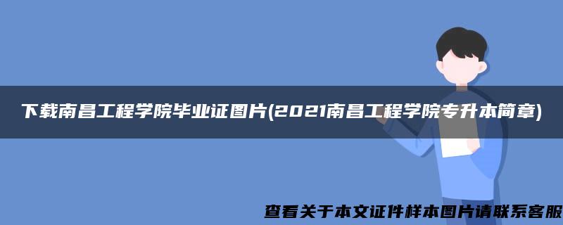 下载南昌工程学院毕业证图片(2021南昌工程学院专升本简章)