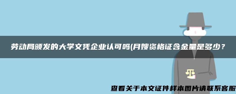 劳动局颁发的大学文凭企业认可吗(月嫂资格证含金量是多少？