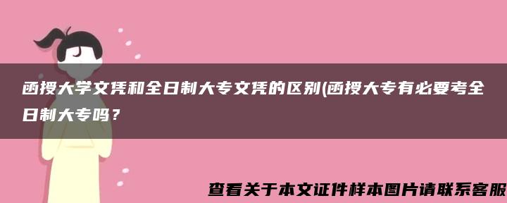 函授大学文凭和全日制大专文凭的区别(函授大专有必要考全日制大专吗？