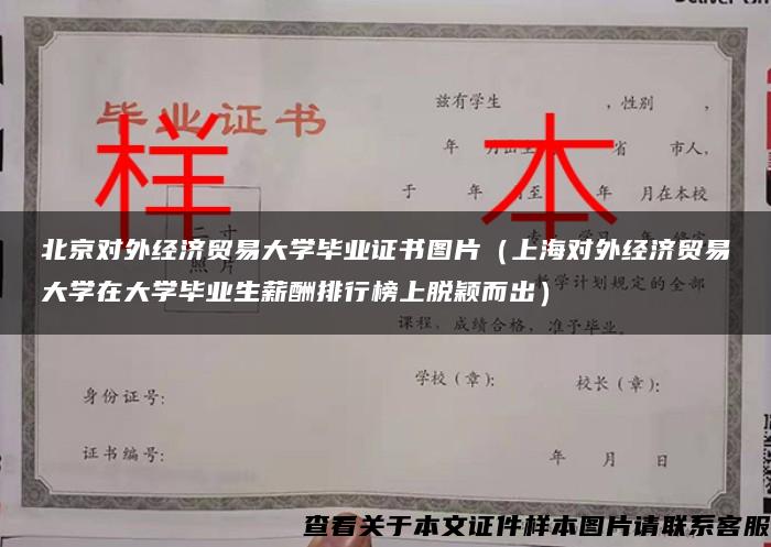 北京对外经济贸易大学毕业证书图片（上海对外经济贸易大学在大学毕业生薪酬排行榜上脱颖而出）