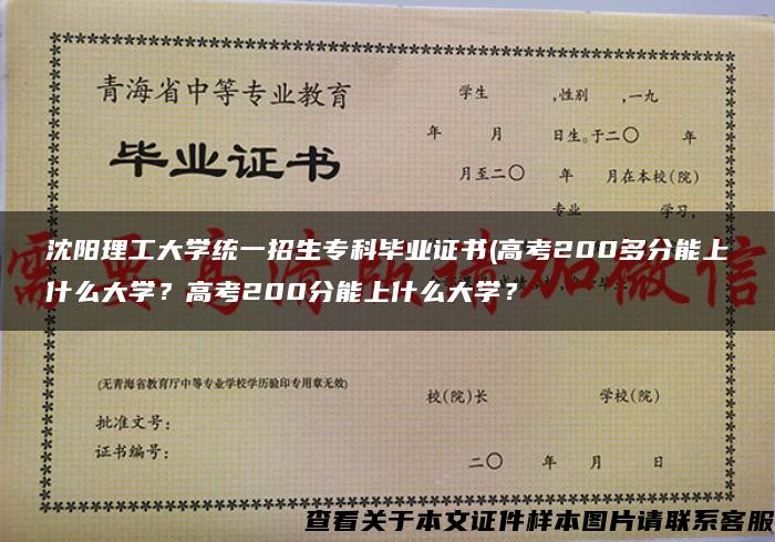 沈阳理工大学统一招生专科毕业证书(高考200多分能上什么大学？高考200分能上什么大学？