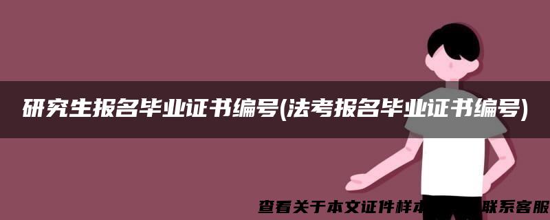 研究生报名毕业证书编号(法考报名毕业证书编号)