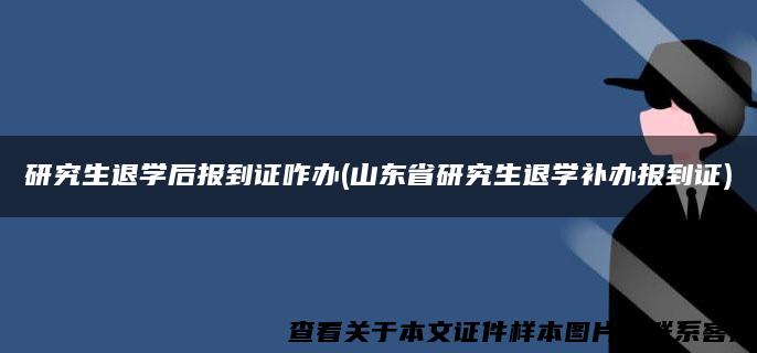 研究生退学后报到证咋办(山东省研究生退学补办报到证)