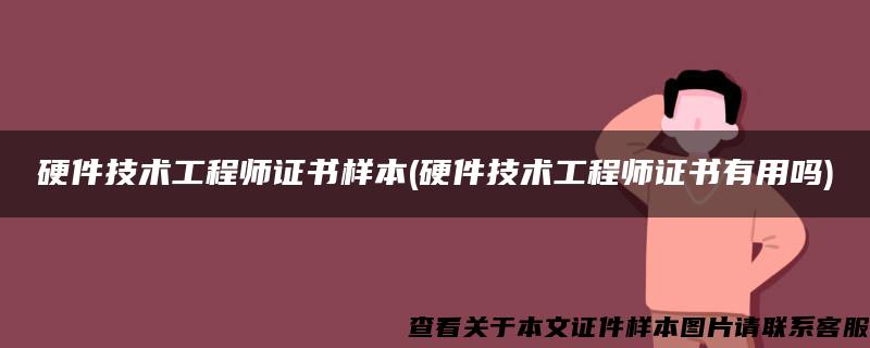 硬件技术工程师证书样本(硬件技术工程师证书有用吗)