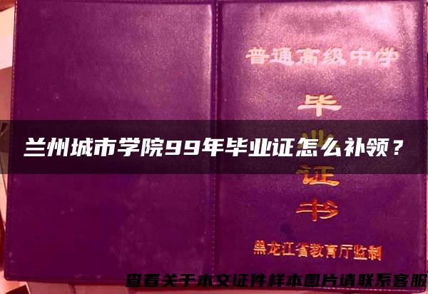 兰州城市学院99年毕业证怎么补领？