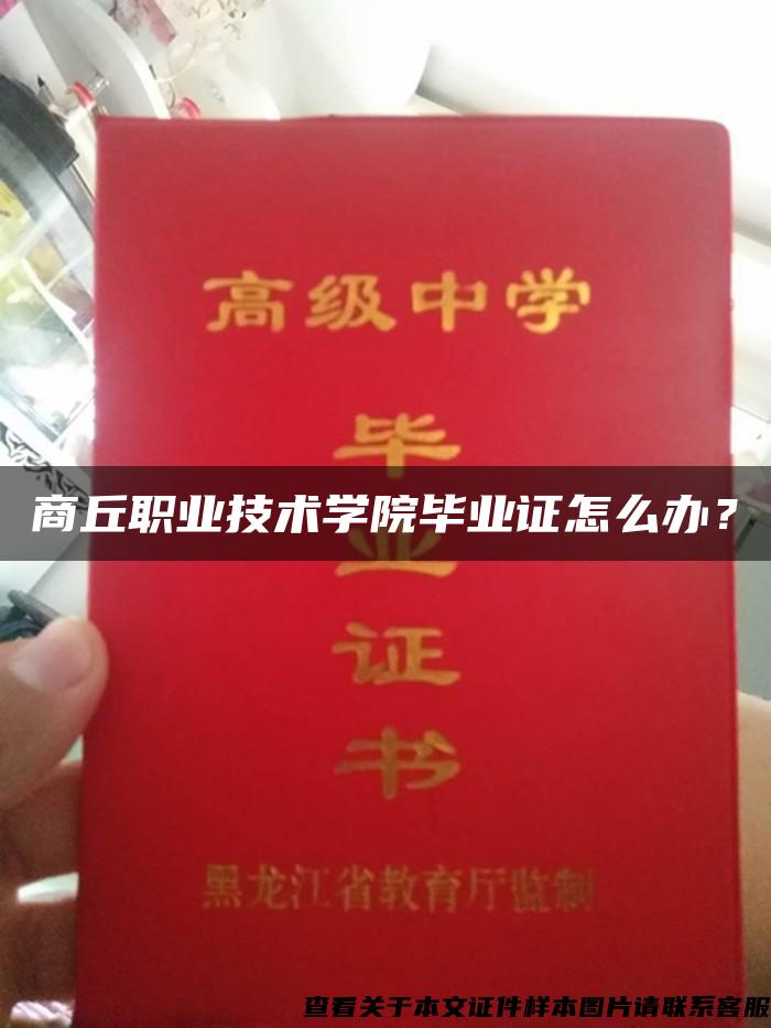 商丘职业技术学院毕业证怎么办？