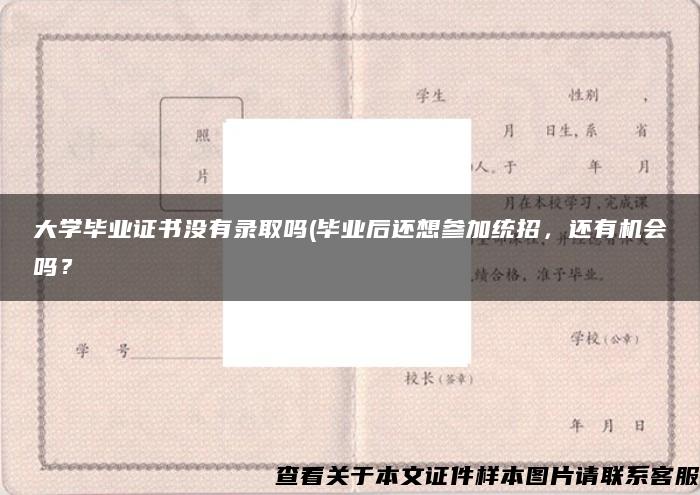 大学毕业证书没有录取吗(毕业后还想参加统招，还有机会吗？