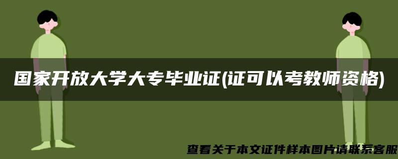 国家开放大学大专毕业证(证可以考教师资格)