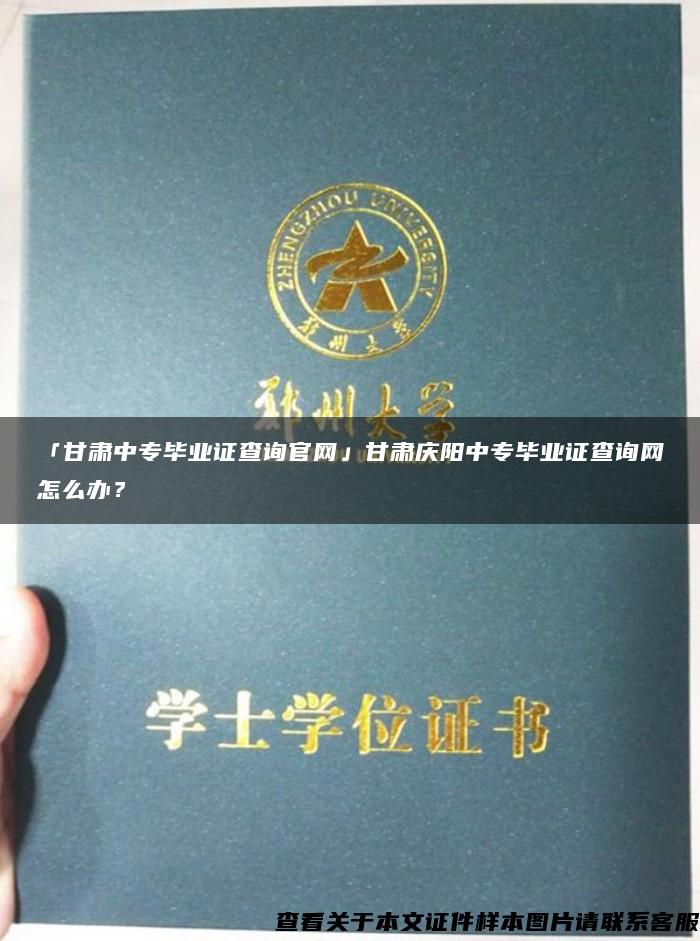 「甘肃中专毕业证查询官网」甘肃庆阳中专毕业证查询网怎么办？