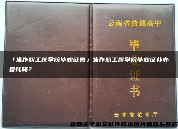 「焦作职工医学院毕业证图」焦作职工医学院毕业证补办要钱吗？