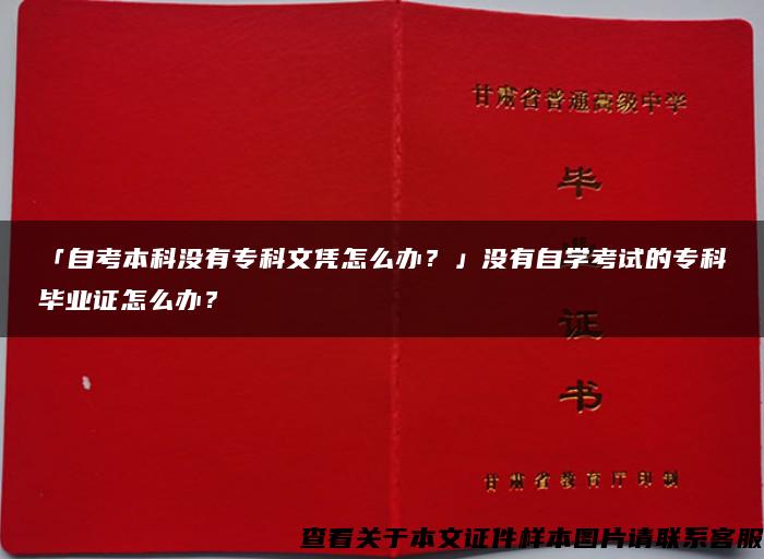 「自考本科没有专科文凭怎么办？」没有自学考试的专科毕业证怎么办？