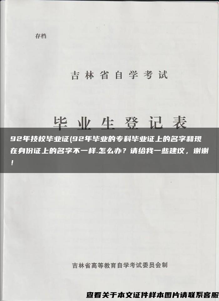 92年技校毕业证(92年毕业的专科毕业证上的名字和现在身份证上的名字不一样.怎么办？请给我一些建议，谢谢！