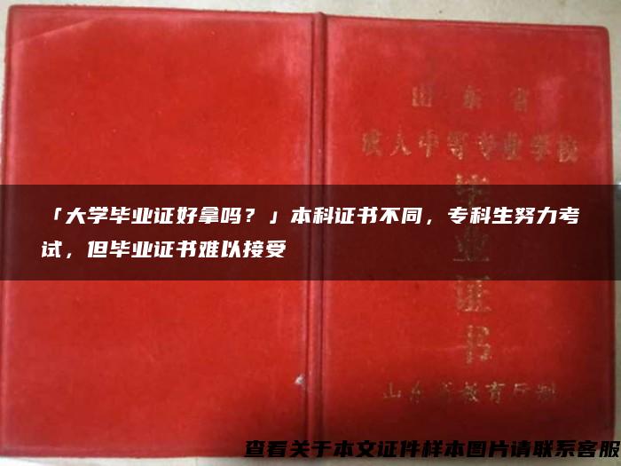 「大学毕业证好拿吗？」本科证书不同，专科生努力考试，但毕业证书难以接受