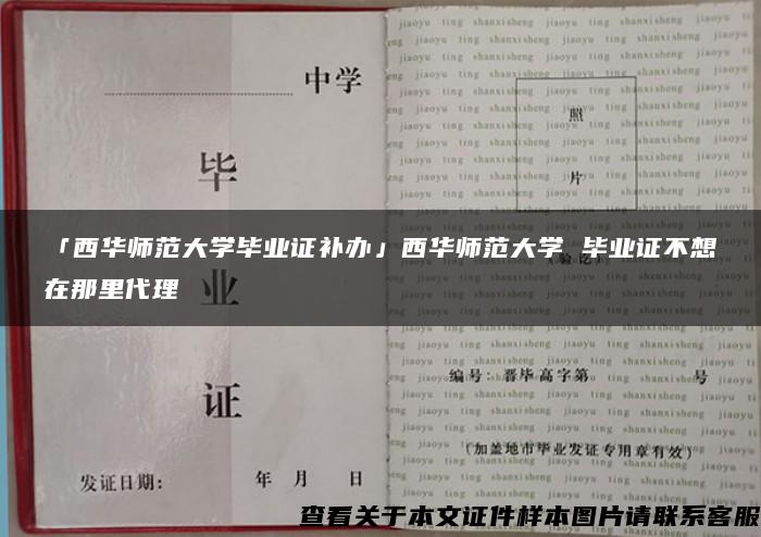 「西华师范大学毕业证补办」西华师范大学 毕业证不想在那里代理