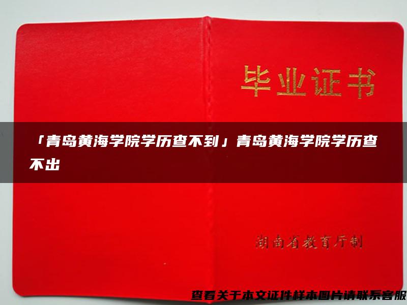 「青岛黄海学院学历查不到」青岛黄海学院学历查不出